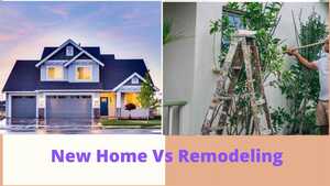 New Home Vs Remodeling: Which One Is The Best?