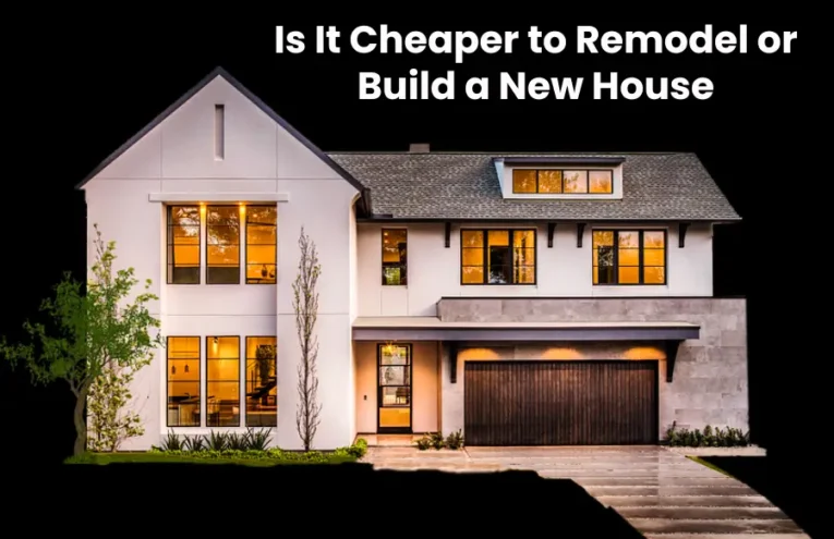 Is It Cheaper to Remodel or Build a New House