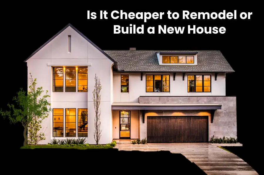 Is It Cheaper to Remodel or Build a New House